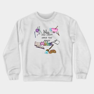 No, You Can't Have Too Many Hobbies Crewneck Sweatshirt